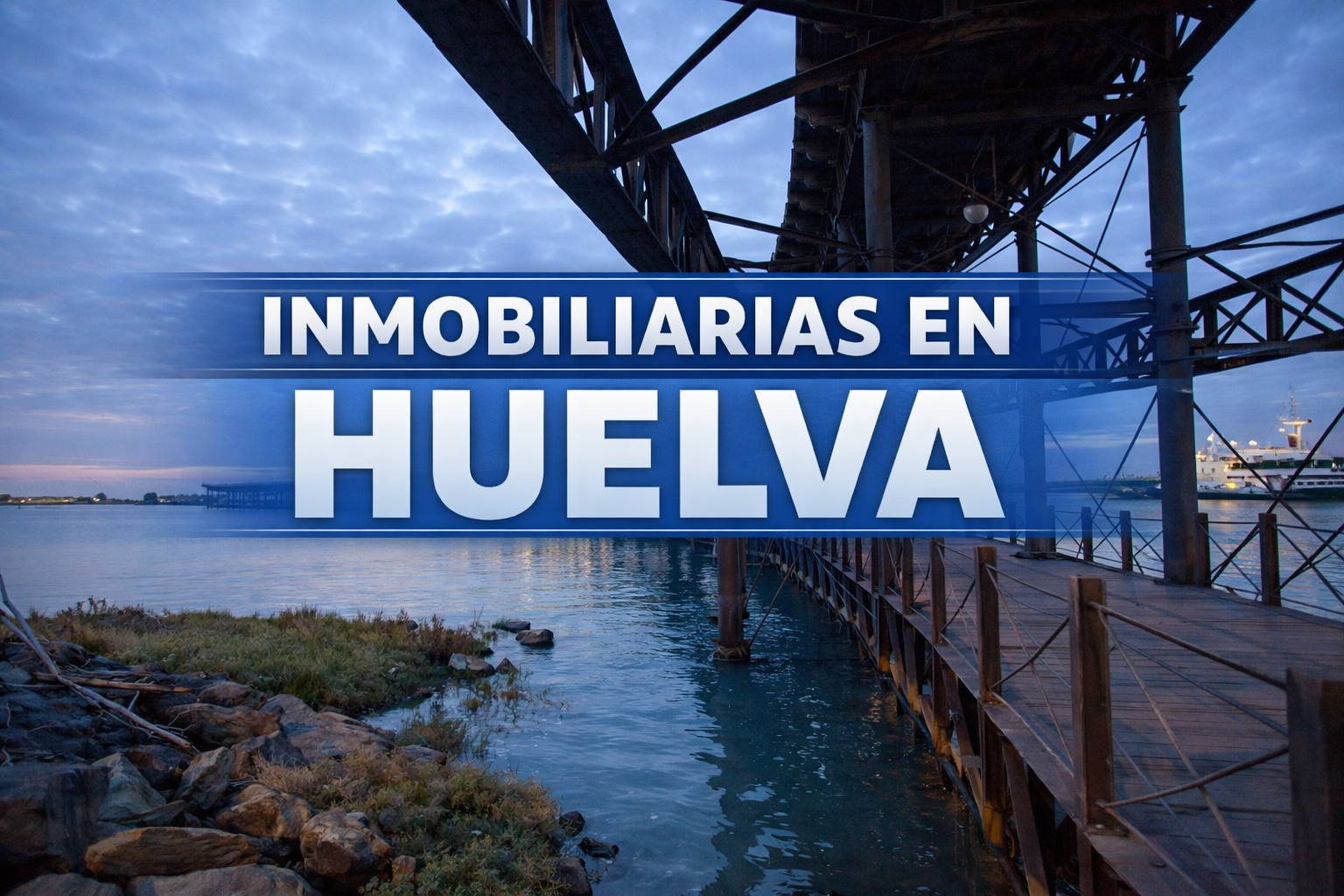 Vista del Muelle de Riotinto en Huelva al atardecer con el título “Inmobiliarias en Huelva” superpuesto sobre la imagen.